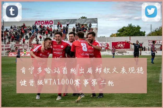 肯宁多哈站首轮出局郑钦文表现稳健晋级WTA1000赛事第二轮