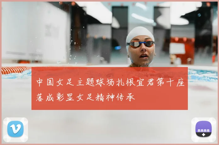 中国女足主题球场扎根宜君第十座落成彰显女足精神传承